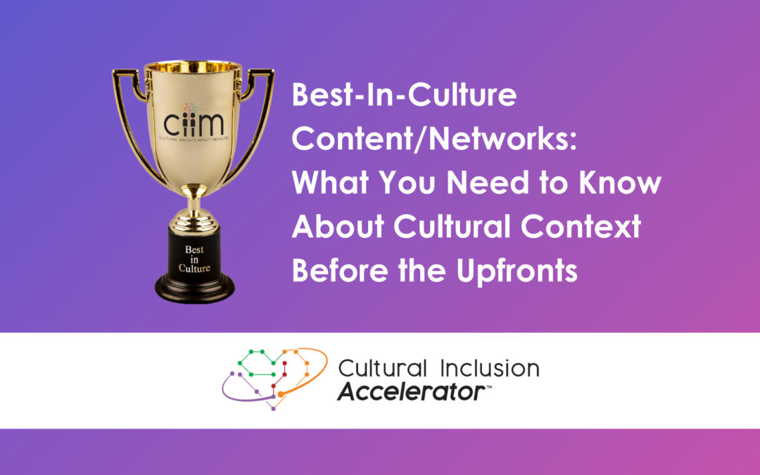 Best-In-Culture Content/Networks – What You Need to Know About Cultural Context Before the Upfronts